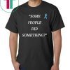 Some People Did Something Shirt
