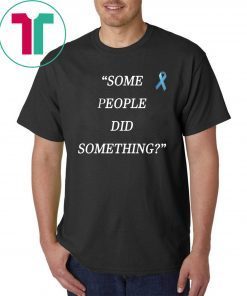 Some People Did Something Shirt