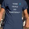 Some People Did Something Unisex Tee Shirt For Mens Womens