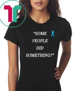 Some People Did Something Unisex Tee Shirt