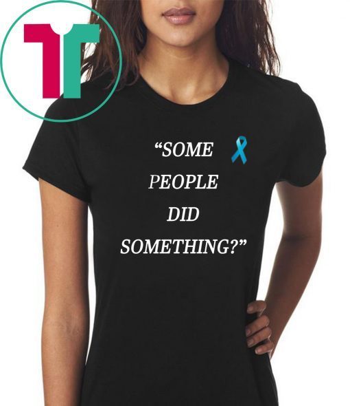 Some People Did Something Unisex Tee Shirt