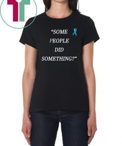 Some People Did Something Unisex Tee Shirt For Mens Womens