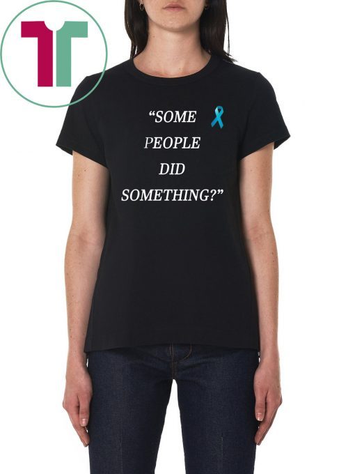 Some People Did Something Unisex Tee Shirt For Mens Womens