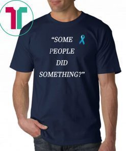 Some People Did Something Unisex T Shirt