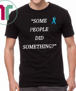 Some People Did Something Gift Tee Shirt