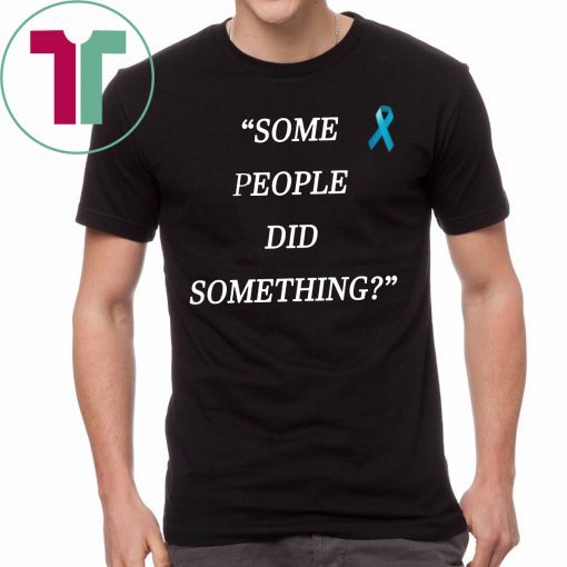 Some People Did Something Gift Tee Shirt