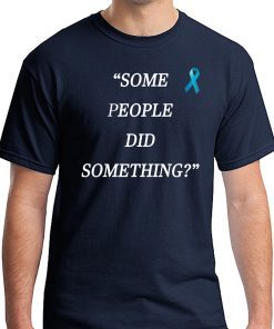 Some People Did Something Unisex Tee Shirt