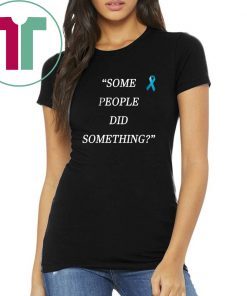 Some People Did Something Unisex T Shirt
