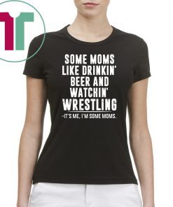 Some moms like drinkin beer and watchin' wrestling Shirt