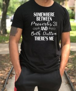 Somewhere Between Proverbs And 31 Beth Dutton The’re Me T-Shirt