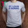 St Louis Is Boring Classic Tee Shirt