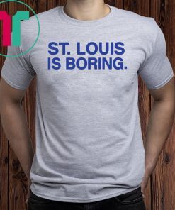 St Louis Is Boring Classic Tee Shirt