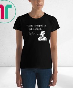 Stay strapped or get clapped sun tzu the art of war shirt