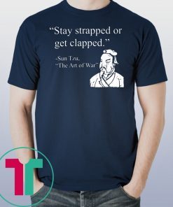 Stay strapped or get clapped sun tzu the art of war shirt