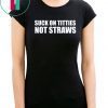 Suck on titties not straws shirt