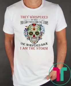 Sugar skull they whispered to her you can't with stand the storm shirt