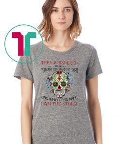 Sugar skull they whispered to her you can't with stand the storm shirt