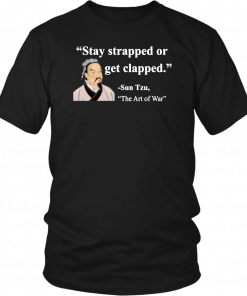 Sun Tzu Stay strapped or get clapped Tee Shirt