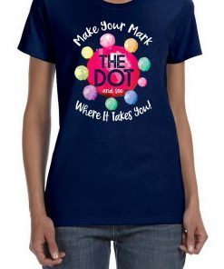 The Dot Day 2019 Make Your Mark And See Where It Takes You T-Shirt