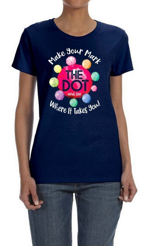 The Dot Day 2019 Make Your Mark And See Where It Takes You T-Shirt