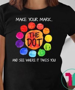 The Dot Day 2019 Make Your Mark And See Where It Takes You Tee Shirt