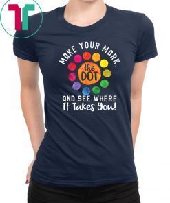 The Dot Day Shirt Make Your Mark And See Where It Takes You T-Shirt