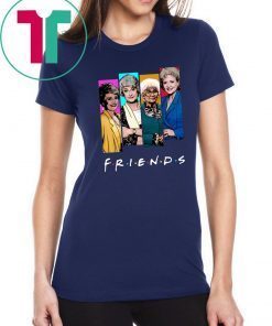 The Golden Girls FRIENDS shirt