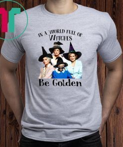 The golden girls in a world full of witches be golden halloween Shirt