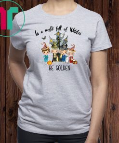 The golden girls in a world full of witches be golden shirt