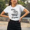 The roses are dead the violets are rotten I’m freaking crazy or have you forgotten Shirt