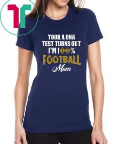 Took a dna test turns out I'm 100% football mom shirt