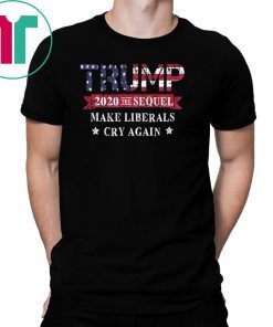 Trump 2020 The Sequel Make Liberals Cry Again Classic Tee Shirt