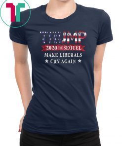 Trump 2020 The Sequel Make Liberals Cry Again Classic Tee Shirt