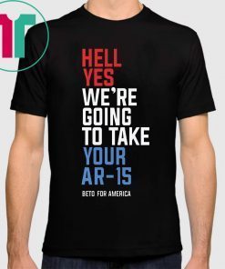 Hell Yes We’re Going To Take Your Ar-15 Shirts