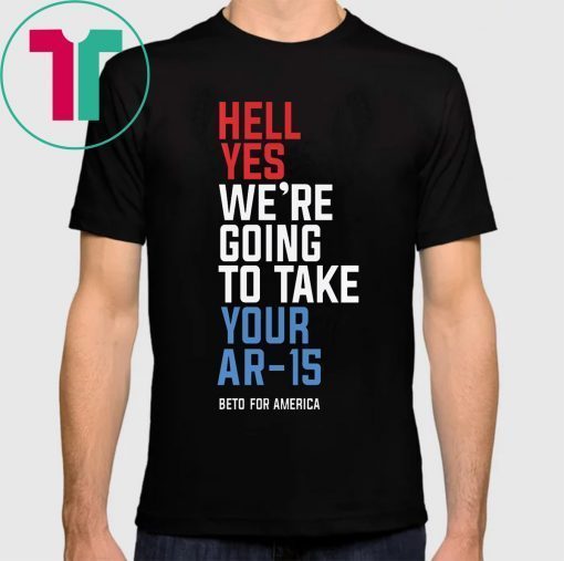 Hell Yes We’re Going To Take Your Ar-15 Shirts