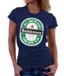 Raikkonen Heineken Just Leave Me Alone, I Know What To Do Original Tee Shirt