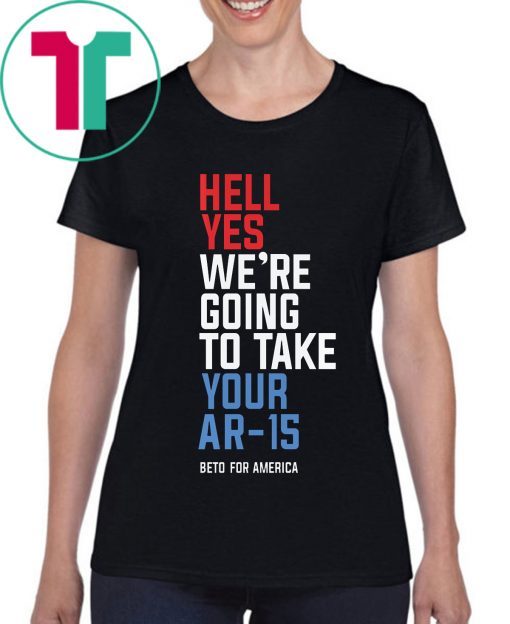 Mens Hell Yes We’re Going To Take Your Ar-15 Shirt