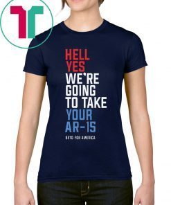 Original Hell Yes We’re Going To Take Your Ar-15 Shirt