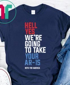 Beto Orourke Hell Yes We’re Going To Take Your Ar-15 2019 T-Shirt