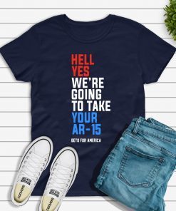 Hell Yes, We’re Going To Take Your AR-15 Shirt Beto Orourke