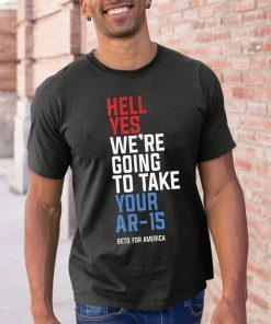 Hell yes we’re going to take your AR-15 your AK-47 Unisex T-Shirt
