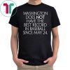 Washington Does Not Have The Best Record In Baseball Since May 24 Unisex Tee Shirt