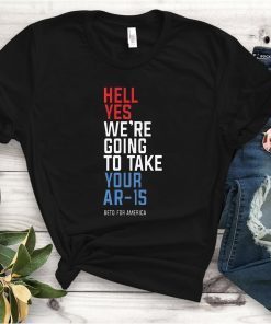 Beto Orourke Hell Yes We’re Going To Take Your Ar-15 Unisex T-Shirt