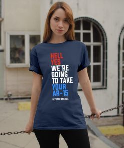 Hell Yes, We’re Going To Take Your AR-15 Beto Orourke Tee Shirt