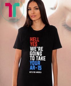 Hell Yes, We’re Going To Take Your AR-15 Shirt Beto Orourke