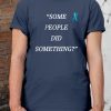 Nicholas Haros Some People Did Something Unisex Tee ShirtNicholas Haros Some People Did Something Unisex Tee Shirt