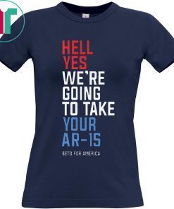 Buy Beto Orourke Hell Yes We’re Going To Take Your Ar-15 T-Shirt