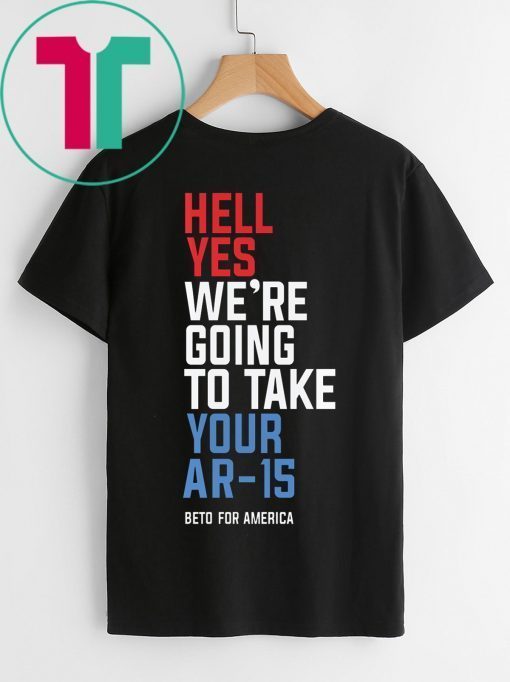 Hell Yes, We’re Going To Take Your AR-15 Beto Orourke T-Shirt