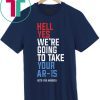Mens Hell Yes We’re Going To Take Your Ar-15 Shirt