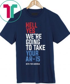 Mens Hell Yes We’re Going To Take Your Ar-15 Shirt